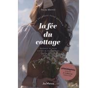 Guide Pratique Pour Devenir La Fée Du Cottage - Ralentir Et Faire Entrer Le Romantisme De La Nature Dans Sa Vie