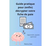 Guide pratique pour (enfin) décrypter votre fiche de paie: Apprendre, ajuster, optimiser