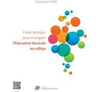 Guide pratique pour enseigner l'éducation musicale au collège: Des idées et des outils pour organiser et dynamiser les cours, pour faire rayonner la matière, pour gérer les comportements,...