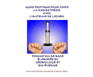 GUIDE PRATIQUE POUR FAIRE LA RADIESTHÉSIE AVEC L’ANTENNE DE LECHER-FORMATION DE BASE ÉLABORÉE EN GÉOBIOLOGIE ET BIO-ÉNERGIE