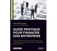 Guide pratique pour financer son entreprise Aides et subventions/business angel/capital risque/crowdfunding/financement bancaire/prêts d'honneur/prêts participatif. - Jean-Marc Tariant - Eyrolles - br