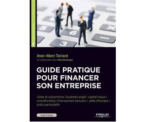 Guide pratique pour financer son entreprise Aides et subventions/business angel/capital risque/crowdfunding/financement bancaire/prêts d'honneur/prêts participatif. - Jean-Marc Tariant - Eyrolles - br