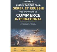 GUIDE PRATIQUE POUR GÉRER ET RÉUSSIR VOS OPÉRATIONS DE COMMERCE INTERNATIONAL: Conseils d’un professionnel aux banques et aux entreprises