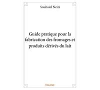 Guide pratique pour la fabrication des fromages et produits dérivés du lait