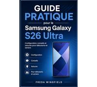 Guide pratique pour le Samsung Galaxy S26 Ultra: Configuration, conseils, astuces et fonctionnalités cachées pour débutants et seniors