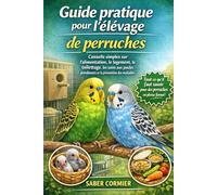 Guide pratique pour l'élevage de perruche: Conseils simples sur l'alimentation, le logement, le toilettage, les soins aux poules pondeuses et la prévention des maladies