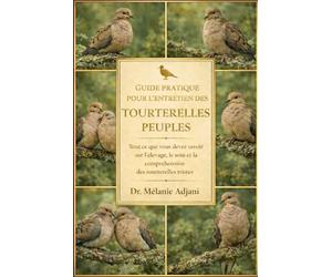 GUIDE PRATIQUE POUR L'ENTRETIEN DES TOURTERELLES PEUPLES: Tout ce que vous devez savoir sur l'élevage, le soin et la compréhension des tourterelles tristes