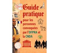 Guide pratique pour les personnes convoquées par l’OFPRA et la CNDA: Comprendre la procédure d'asile en France, préparer son entretien OFPRA et son recours devant la CNDA - Elaboré par des Avocats