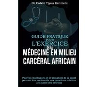 Guide pratique pour l'exercice de la médecine en milieu carcéral africain: Pour les institutions et le personnel de la santé pouvant être confrontés aux questions relatives à la santé des détenus