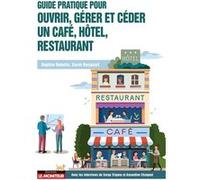 Guide pratique pour ouvrir, gérer et céder un café, hôtel, restaurant Baptiste Robelin (Auteur), Sarah Becquart (Auteur)