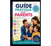 GUIDE PRATIQUE POUR PARENTS: Éduquer, ce n’est pas former des enfants parfaits, c’est accompagner un être humain à devenir lui-même