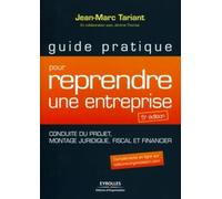 Guide pratique pour reprendre une entreprise - Conduite du projet, montage juridique, fiscal et financier
