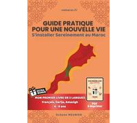 GUIDE PRATIQUE POUR UNE NOUVELLE VIE: S’installer Sereinement au Maroc - EN BONUS : MON PREMIER LIVRE EN 3 LANGUES (PDF à imprimer), Checklists, Contact Déménageur…Pour une Installation sans stress !