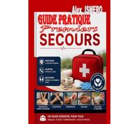 GUIDE PRATIQUE PREMIERS SECOURS: Un guide essentiel pour tous : familles - écoles - communautés - lieux de travail