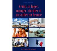 Guide pratique : venir, se loger, manger, circuler et travailler en France