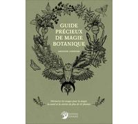Guide précieux de magie botanique - Découvrez les usages pour la magie, la santé et la cuisine de plus de 45 plantes