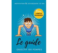 Guide : réussir à faire 100 pompes en une seule série ! Bonus carnet de progréssion sur 10 semaines.: La référénce en musculation pour atteindre la ... en une seule série. Débutant ou confirmé.