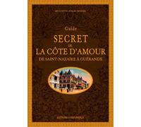 Guide secret de la Côte d'Amour - De Saint-Nazaire à Guérande