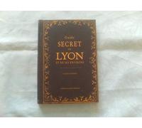 Guide secret de Lyon et de ses environs