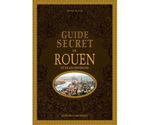 Guide secret de Rouen et de ses environs