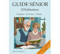 GUIDE SÉNIOR : l’Ordinateur: S’équiper - Se former - Utiliser (Edition Couleur)