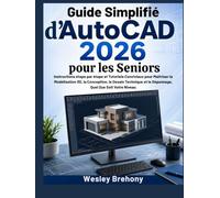 Guide Simplifié d'AutoCAD 2026 pour les Seniors: Instructions étape par étape et Tutoriels Conviviaux pour Maîtriser la Modélisation 3D, la ... et le Dépannage, Quel Que Soit Votre Niveau