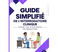GUIDE SIMPLIFIÉ DE L’INTERROGATOIRE CLINIQUE: Pour les étudiants en médecine
