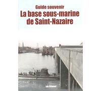 Guide souvenir la base sous-marine de saint-nazaire (liv editions)