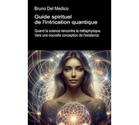 Guide spirituel de l'intrication quantique: Quand la science rencontre la métaphysique. Vers une nouvelle conception de l'existence.