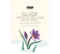 Guide spirituel des lieux de retraite dans toutes les traditions - Anne Ducrocq - Points - Poche - Guide