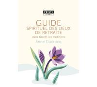 Guide spirituel des lieux de retraite dans toutes les traditions - Anne Ducrocq - Points - Poche - Guide