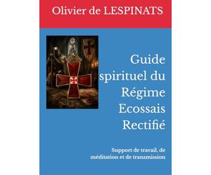 Guide spirituel et initiatique du Régime Ecossais Rectifié: Support de travail, de méditation et de transmission