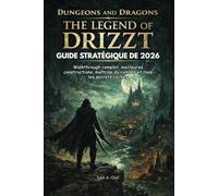 GUIDE STRATÉGIQUE DE DUNGEONS AND DRAGONS THE LEGEND OF DRIZZT 2026: Walkthrough complet, meilleures constructions, maîtrise du combat et tous les secrets cachés