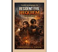 Guide stratégique de Resident Evil Requiem (édition 2026): Guide complet du joueur : compréhension de l’histoire, stratégie de combat, exploration, ... maîtrise du survival horror du début à la fin