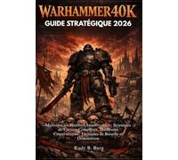 GUIDE STRATÉGIQUE WARHAMMER40K 2026: Maîtrisez les Ténèbres Impitoyables : Stratégies de Faction Complètes, Meilleures Constructions, Tactiques de Bataille et Domination