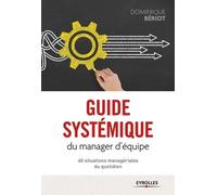 Guide Systémique Du Manager D'équipe - 40 Situations Managériales Du Quotidien