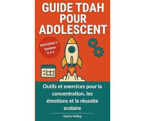 Guide TDAH pour adolescent: Outils et exercices pour la concentration, les émotions et la réussite scolaire