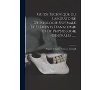 Guide Technique Du Laboratoire D'histologie Normale Et Éléments D'anatomie Et De Physiologie Générales ......