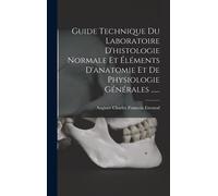 Guide Technique Du Laboratoire D'histologie Normale Et Éléments D'anatomie Et De Physiologie Générales ......