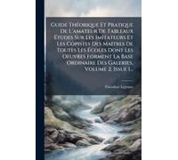 Guide Thã(C)Orique Et Pratique De L'amateur De Tableaux ÃTudes Sur Les Imitateurs Et Les Copistes Des Maã(R)Tres De Toutes Les ÃColes Dont Les Oeuvres Forment La Base Ordinaire Des Galeries, Volume 2,