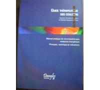 Guide thérapeutique des couleurs : Manuel pratique de chromothérapie, médecine énergétique, principes, techniques et indications