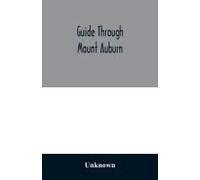 Guide Through Mount Auburn. A Hand-Book For Passengers Over The Cambridge Railroad. Illustrated With Engravings And A Plan Of The Cemetery