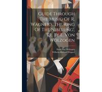 Guide Through The Music Of R. Wagner's 'the Ring Of The Nibelung', Tr. By E. Von Wolzogen