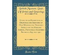Guide To An Exhibition Of Drawings And Sketches By Old Masters And Deceased Artists Of The English School, Principally Acquired Between 1895 And 1901 (Classic Reprint)