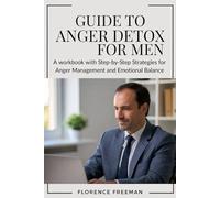 Guide to Anger Detox for Men: A workbook with Step-by-Step Strategies for Anger Management and Emotional Balance