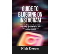 GUIDE TO BLOGGING ON INSTAGRAM: Step-by-Step Secrets to Boost Your Brand, Engagements, And Make Profit For Instagram Content Creators