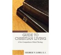 Guide to Christian Living: A New Compendium of Moral Theology Lobo, George V. (Auteur)