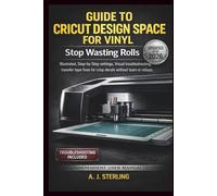 Guide to Cricut Design Space for Vinyl: Stop Wasting Rolls: Illustrated, Step-by-Step settings, Visual troubleshooting, and transfer-tape fixes for crisp decals without tears or rebuys