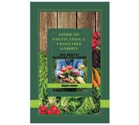 Guide To Cultivating A Vegetable Garden: Save Money By Cultivating Your Produce