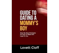 GUIDE TO DATING A MOMMY’S BOY: Step-By-Step Strategies On How To Make Him Loyal To You